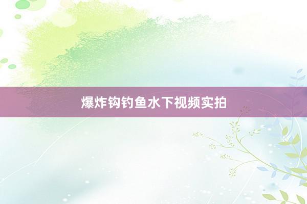 爆炸钩钓鱼水下视频实拍